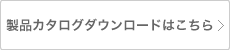 製品カタログダウンロードはこちら